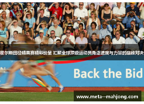 霍尔斯田径精英赛精彩纷呈 汇聚全球顶级运动员角逐速度与力量的巅峰对决