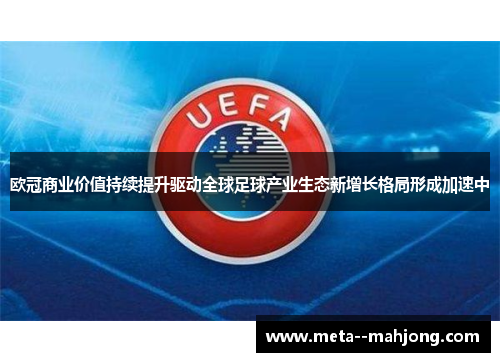 欧冠商业价值持续提升驱动全球足球产业生态新增长格局形成加速中 欧冠商业价值持续提升驱动全球足球产业生态新增长格局形成加速中