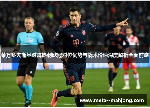 莱万多夫斯基对阵热刺欧冠对位优势与战术价值深度解析全面前瞻 莱万多夫斯基对阵热刺欧冠对位优势与战术价值深度解析全面前瞻