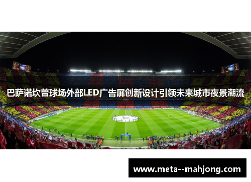 巴萨诺坎普球场外部LED广告屏创新设计引领未来城市夜景潮流