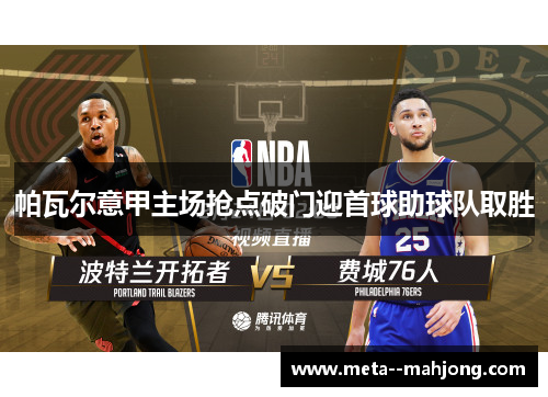 帕瓦尔意甲主场抢点破门迎首球助球队取胜