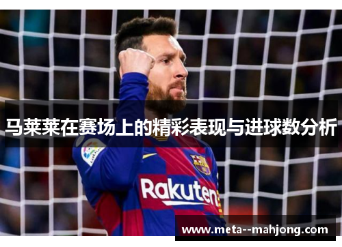 马莱莱在赛场上的精彩表现与进球数分析